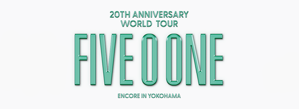 『FIVE O ONE:20th Anniversary World Tour ENCORE in YOKOHAMA』